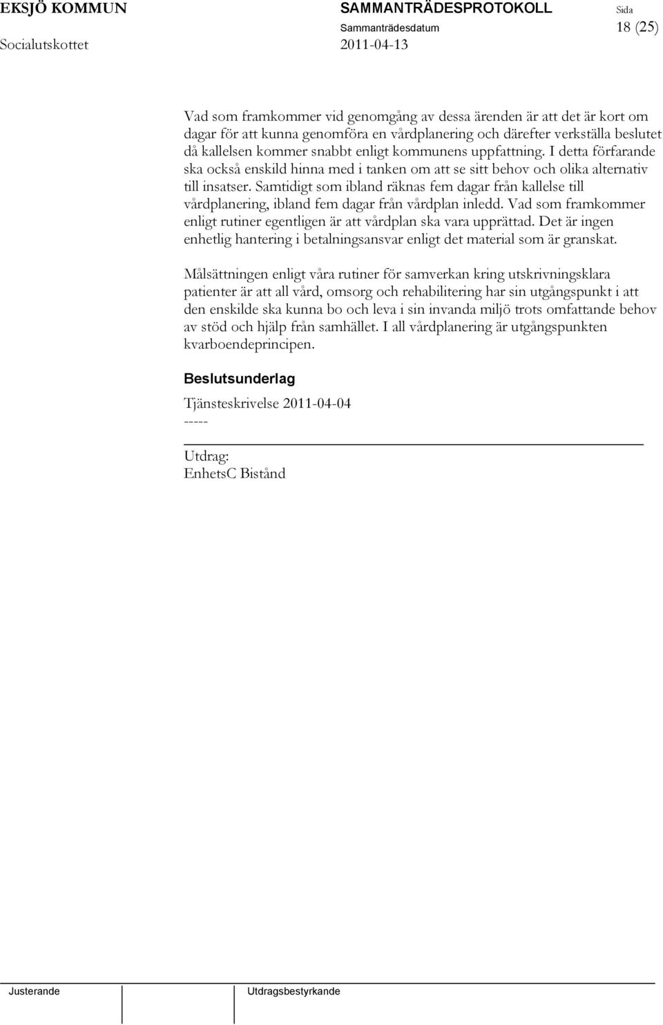 Samtidigt som ibland räknas fem dagar från kallelse till vårdplanering, ibland fem dagar från vårdplan inledd. Vad som framkommer enligt rutiner egentligen är att vårdplan ska vara upprättad.