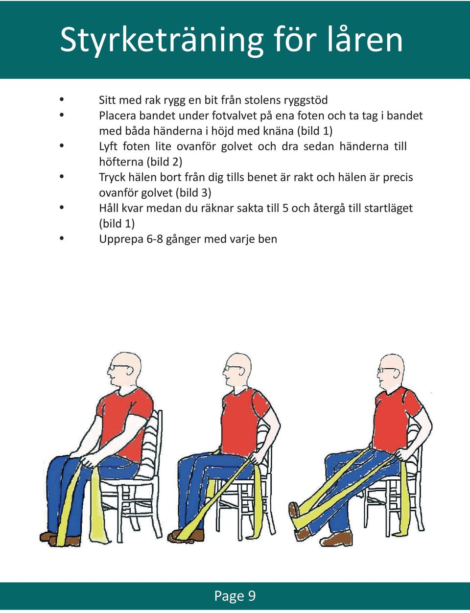 händerna till höfterna (bild 2) Tryck hälen bort från dig tills benet är rakt och hälen är precis ovanför golvet