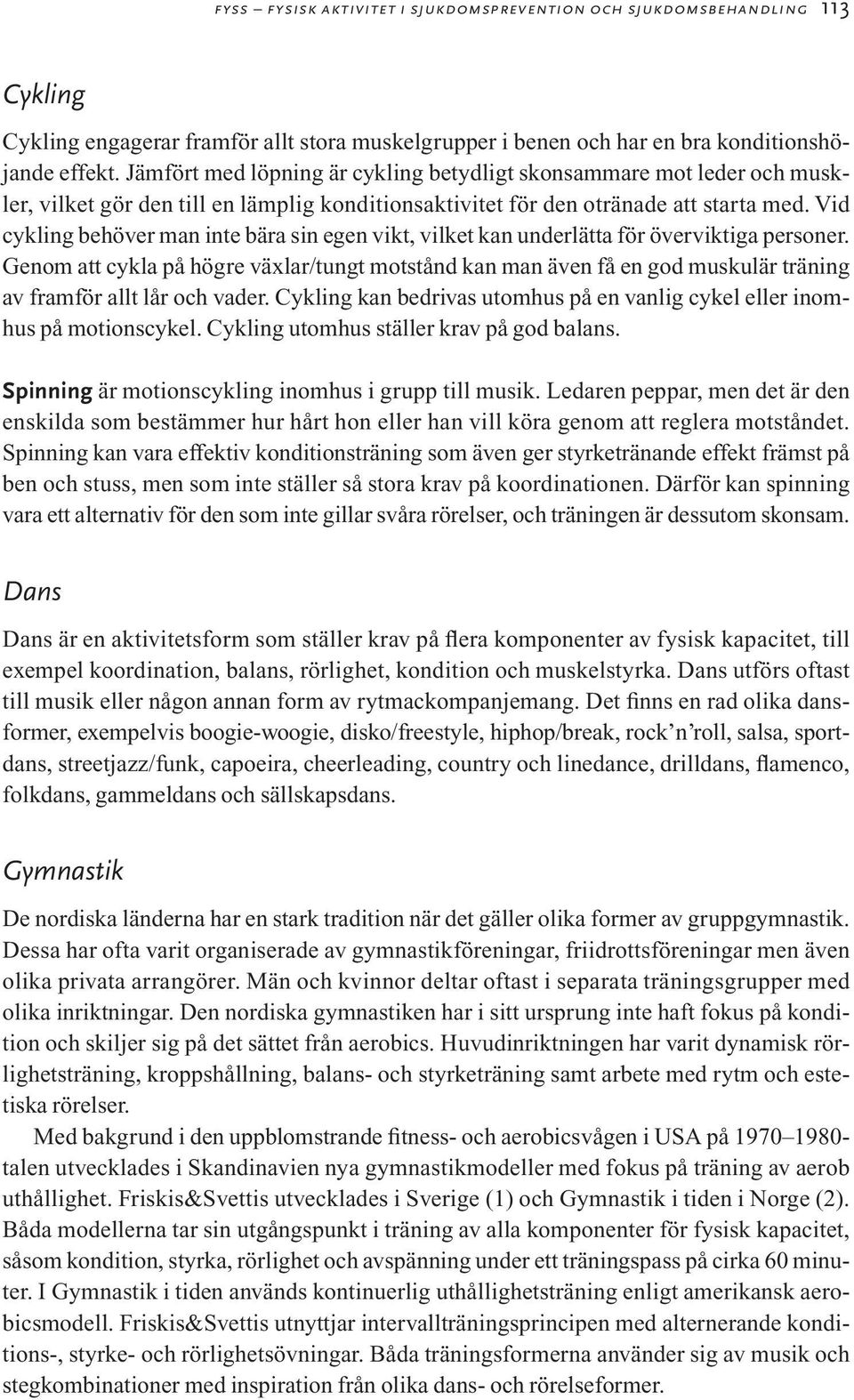 Vid cykling behöver man inte bära sin egen vikt, vilket kan underlätta för överviktiga personer.