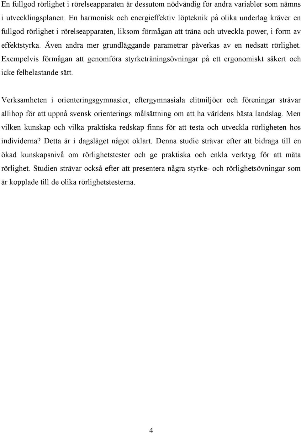 Även andra mer grundläggande parametrar påverkas av en nedsatt rörlighet. Exempelvis förmågan att genomföra styrketräningsövningar på ett ergonomiskt säkert och icke felbelastande sätt.