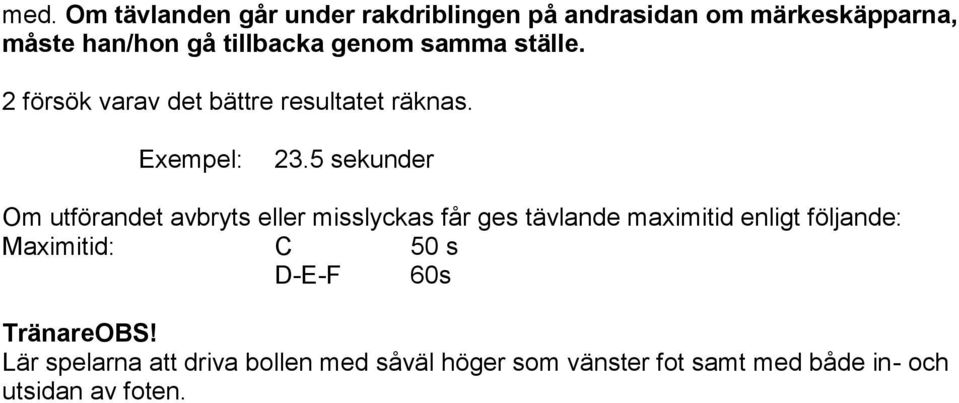 5 sekunder Om utförandet avbryts eller misslyckas får ges tävlande maximitid enligt följande: