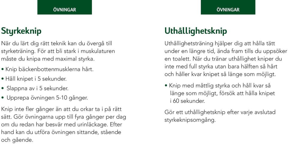 Gör övningarna upp till fyra gånger per dag om du redan har besvär med urinläckage. Efter hand kan du utföra övningen sittande, stående och gående.