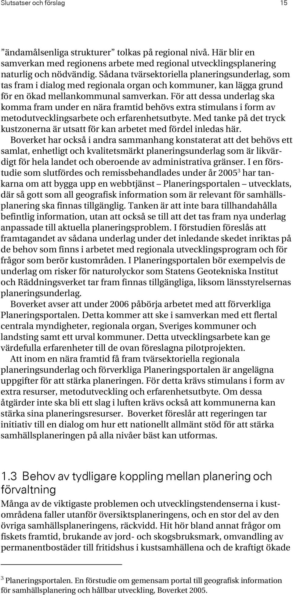 För att dessa underlag ska komma fram under en nära framtid behövs extra stimulans i form av metodutvecklingsarbete och erfarenhetsutbyte.