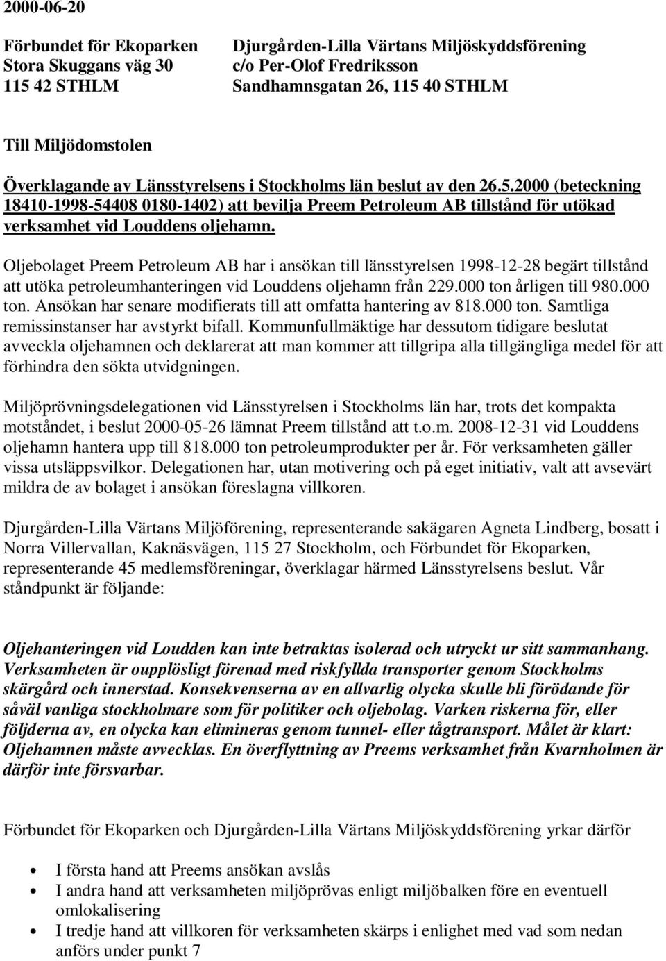 Oljebolaget Preem Petroleum AB har i ansökan till länsstyrelsen 1998-12-28 begärt tillstånd att utöka petroleumhanteringen vid Louddens oljehamn från 229.000 ton 