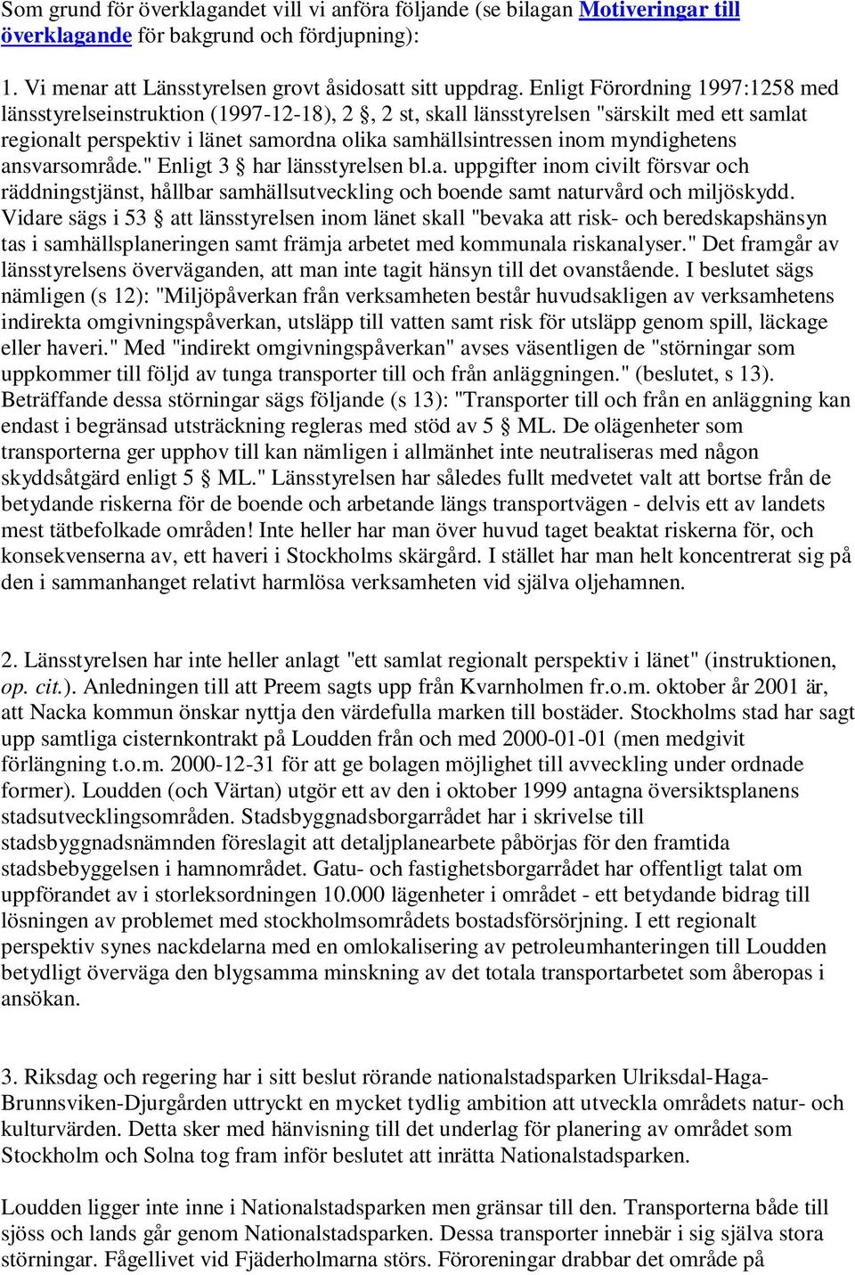 myndighetens ansvarsområde." Enligt 3 har länsstyrelsen bl.a. uppgifter inom civilt försvar och räddningstjänst, hållbar samhällsutveckling och boende samt naturvård och miljöskydd.