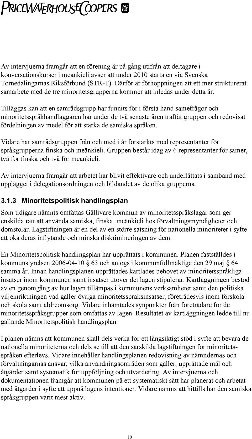 Tilläggas kan att en samrådsgrupp har funnits för i första hand samefrågor och minoritetsspråkhandläggaren har under de två senaste åren träffat gruppen och redovisat fördelningen av medel för att
