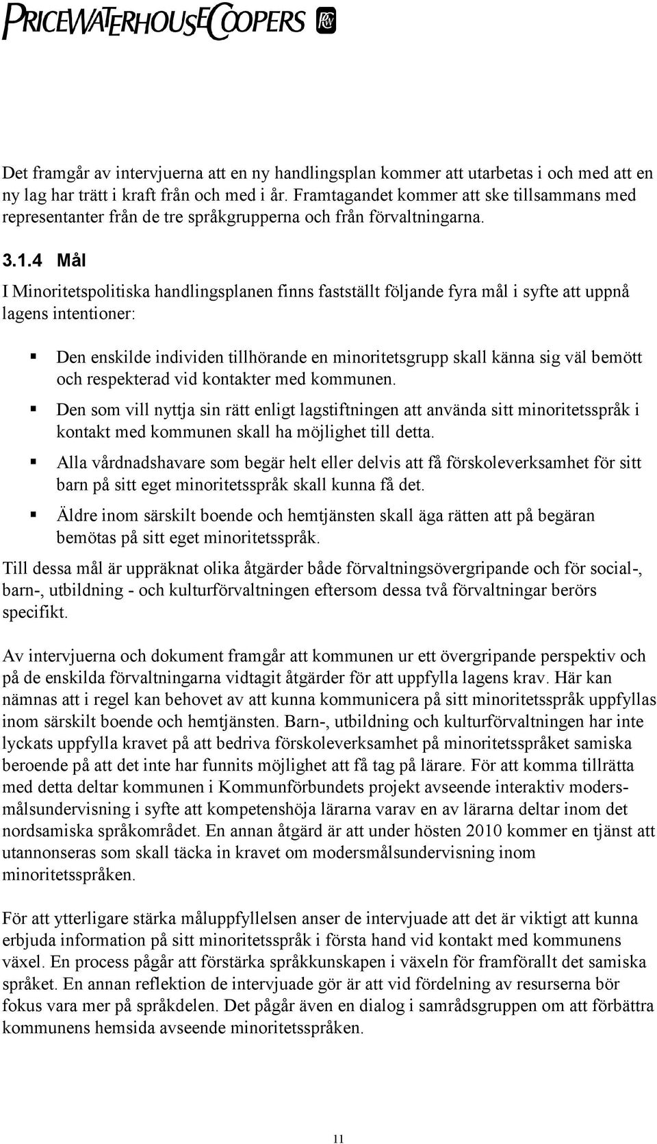 4 Mål I Minoritetspolitiska handlingsplanen finns fastställt följande fyra mål i syfte att uppnå lagens intentioner: Den enskilde individen tillhörande en minoritetsgrupp skall känna sig väl bemött