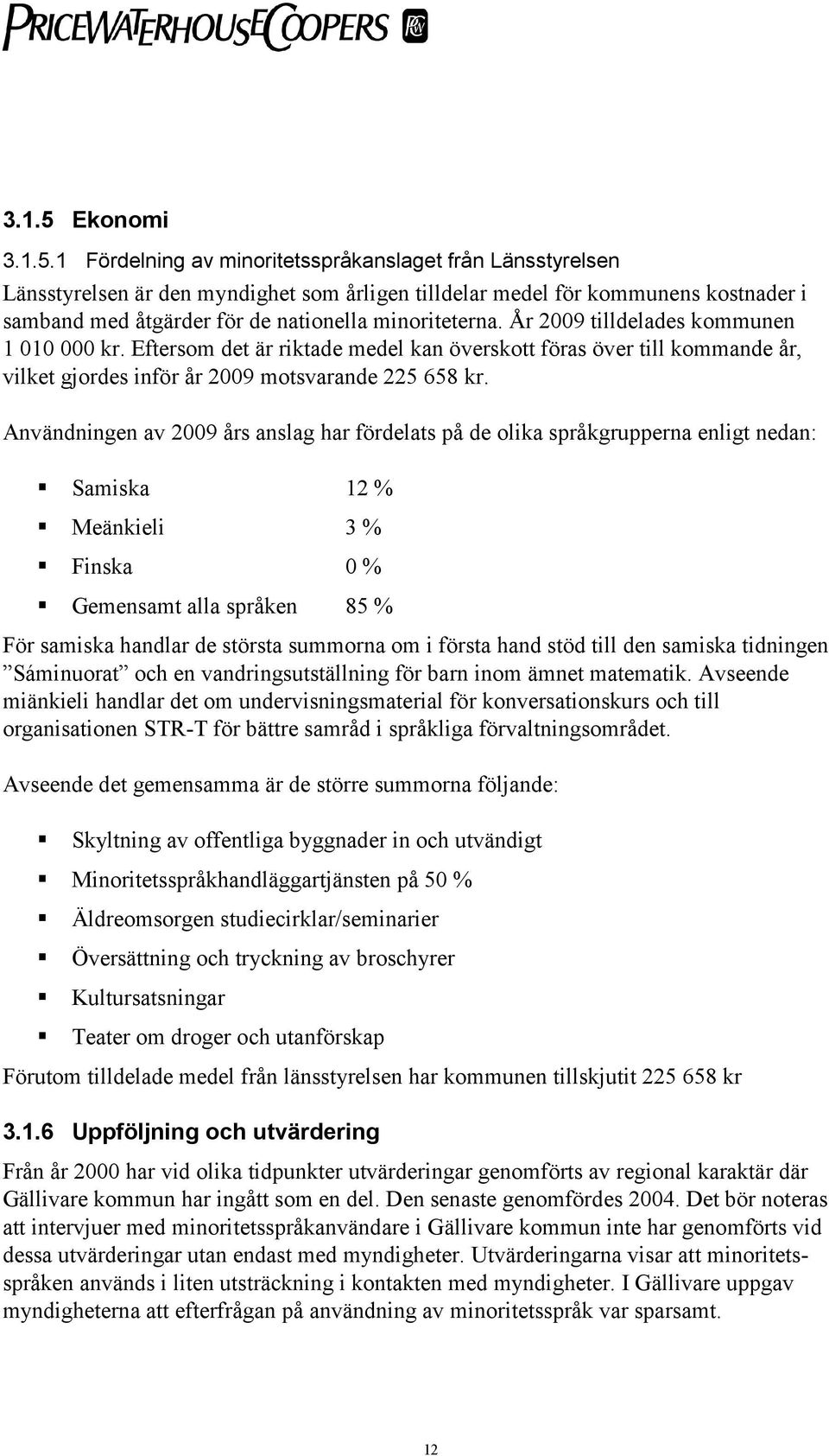 1 Fördelning av minoritetsspråkanslaget från Länsstyrelsen Länsstyrelsen är den myndighet som årligen tilldelar medel för kommunens kostnader i samband med åtgärder för de nationella minoriteterna.
