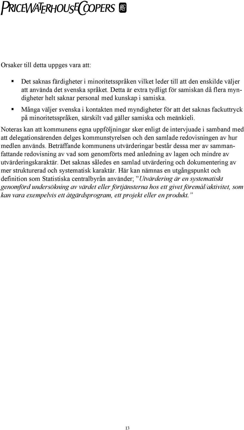 Många väljer svenska i kontakten med myndigheter för att det saknas fackuttryck på minoritetsspråken, särskilt vad gäller samiska och meänkieli.