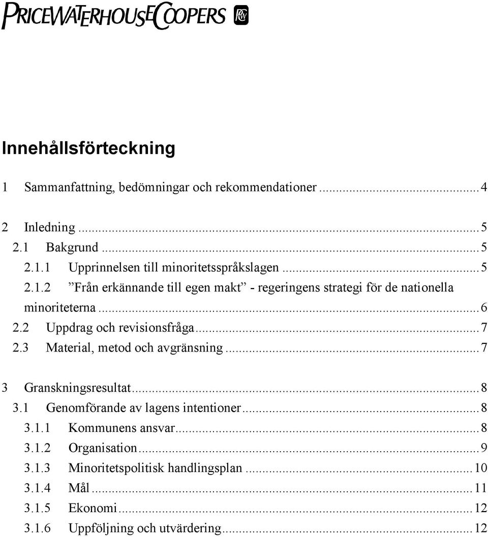 3 Material, metod och avgränsning...7 3 Granskningsresultat...8 3.1 Genomförande av lagens intentioner...8 3.1.1 Kommunens ansvar...8 3.1.2 Organisation.