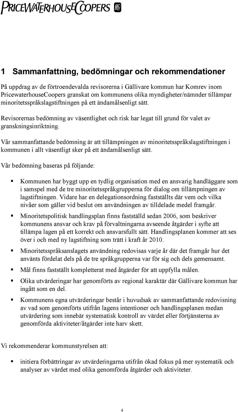 Vår sammanfattande bedömning är att tillämpningen av minoritetsspråkslagstiftningen i kommunen i allt väsentligt sker på ett ändamålsenligt sätt.