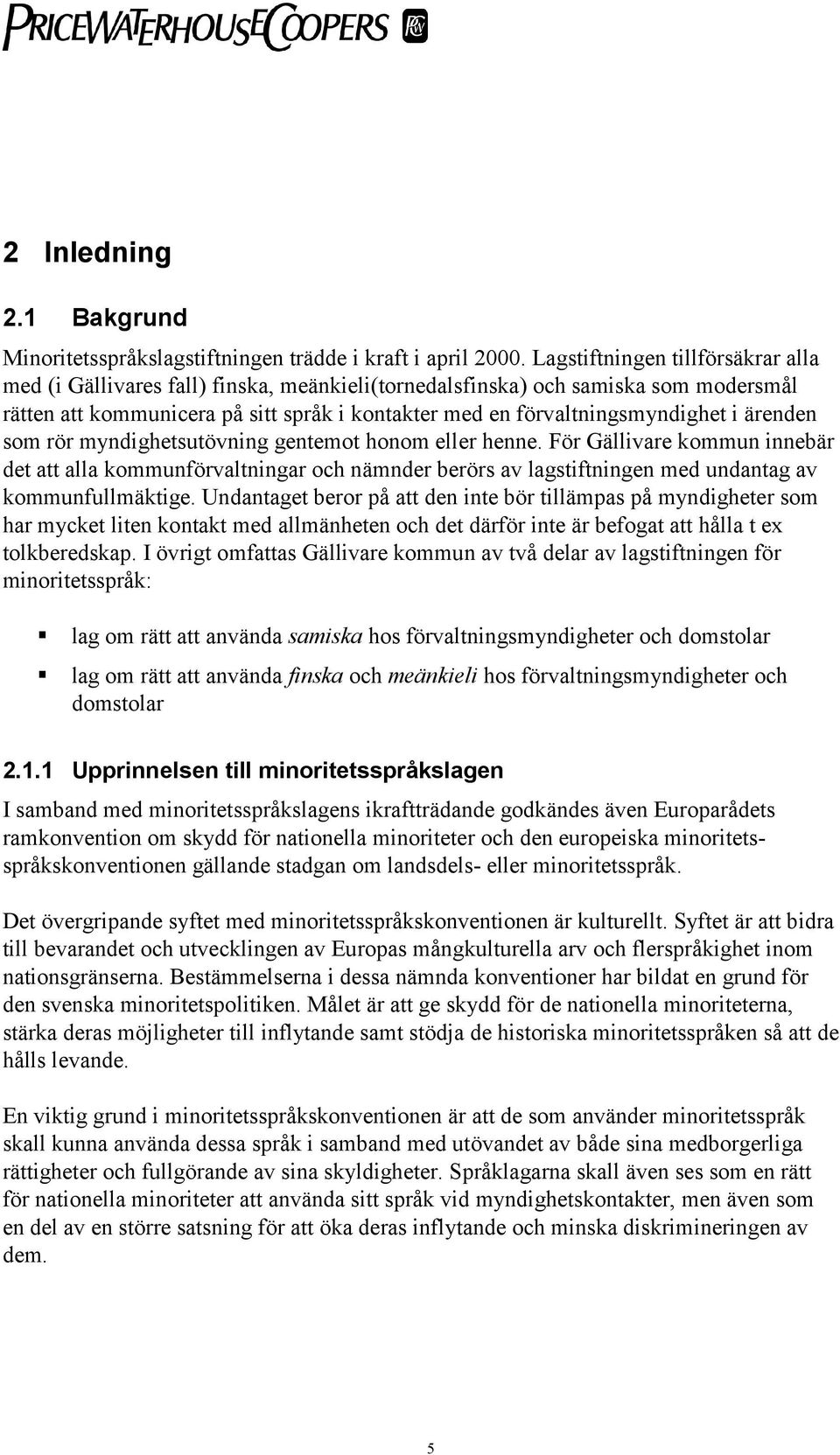 ärenden som rör myndighetsutövning gentemot honom eller henne. För Gällivare kommun innebär det att alla kommunförvaltningar och nämnder berörs av lagstiftningen med undantag av kommunfullmäktige.