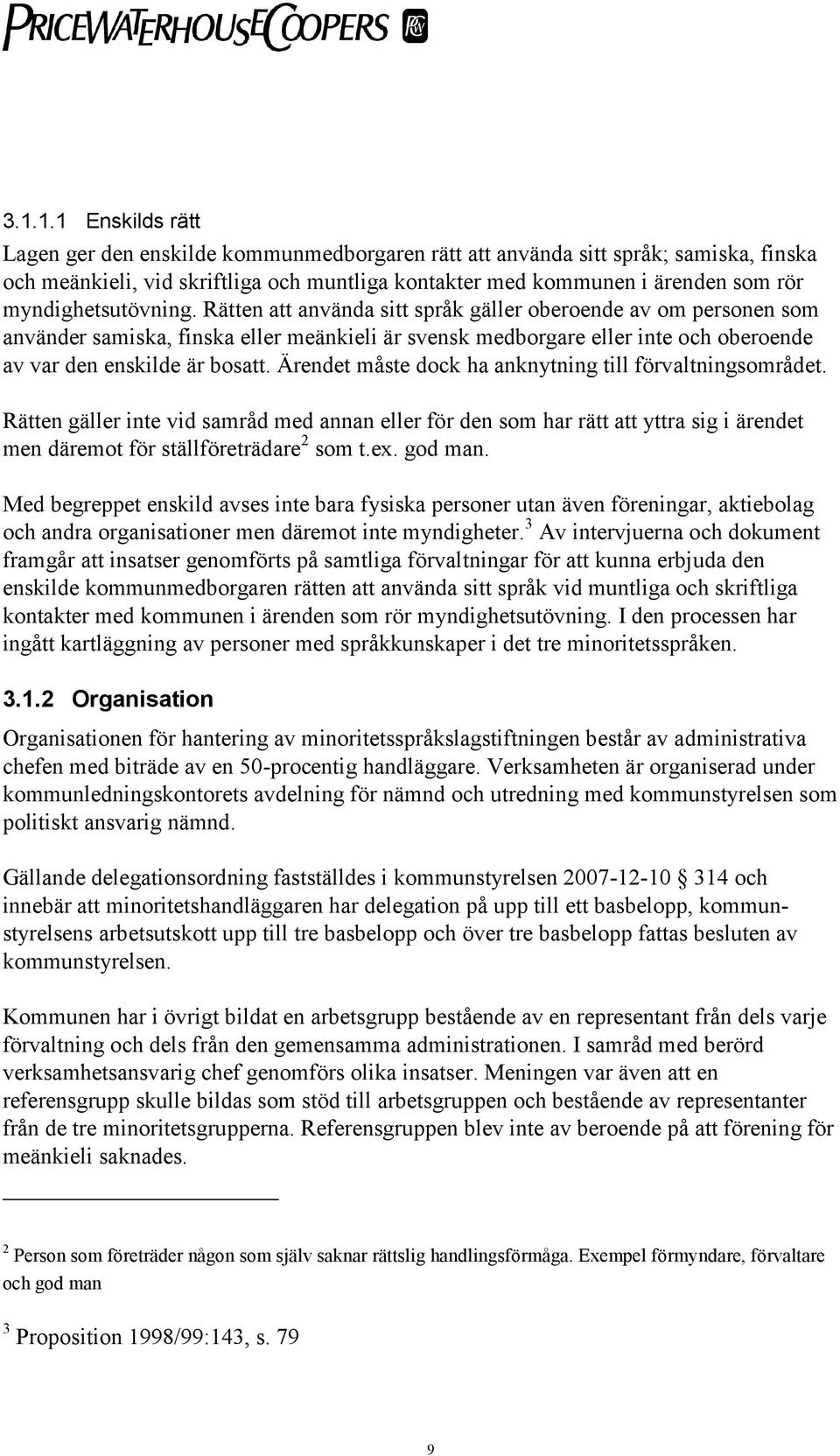 Rätten att använda sitt språk gäller oberoende av om personen som använder samiska, finska eller meänkieli är svensk medborgare eller inte och oberoende av var den enskilde är bosatt.