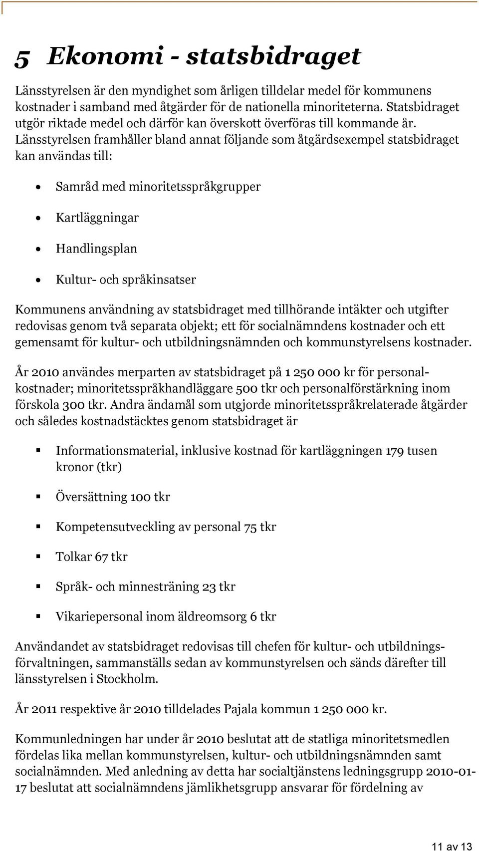 Länsstyrelsen framhåller bland annat följande som åtgärdsexempel statsbidraget kan användas till: Samråd med minoritetsspråkgrupper Kartläggningar Handlingsplan Kultur- och språkinsatser Kommunens