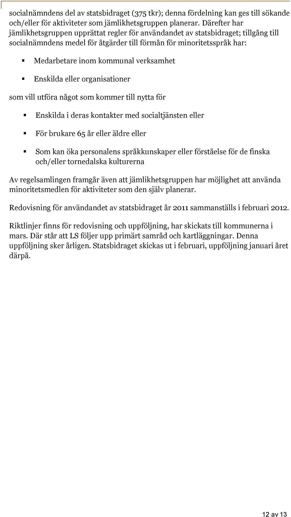 verksamhet Enskilda eller organisationer som vill utföra något som kommer till nytta för Enskilda i deras kontakter med socialtjänsten eller För brukare 65 år eller äldre eller Som kan öka