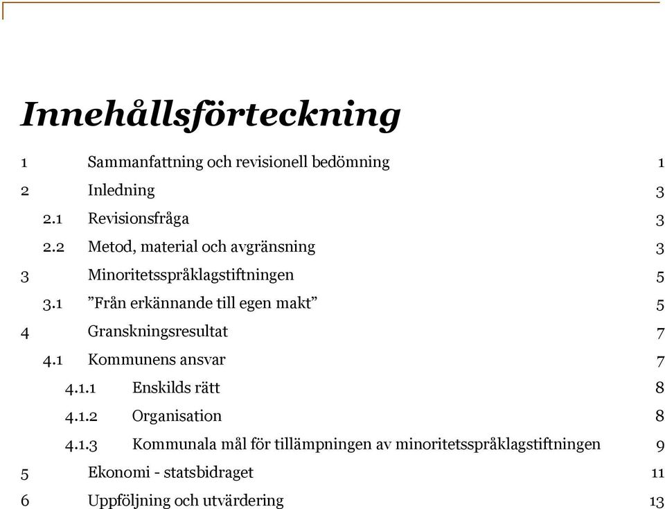 1 Från erkännande till egen makt 5 4 Granskningsresultat 7 4.1 Kommunens ansvar 7 4.1.1 Enskilds rätt 8 4.1.2 Organisation 8 4.