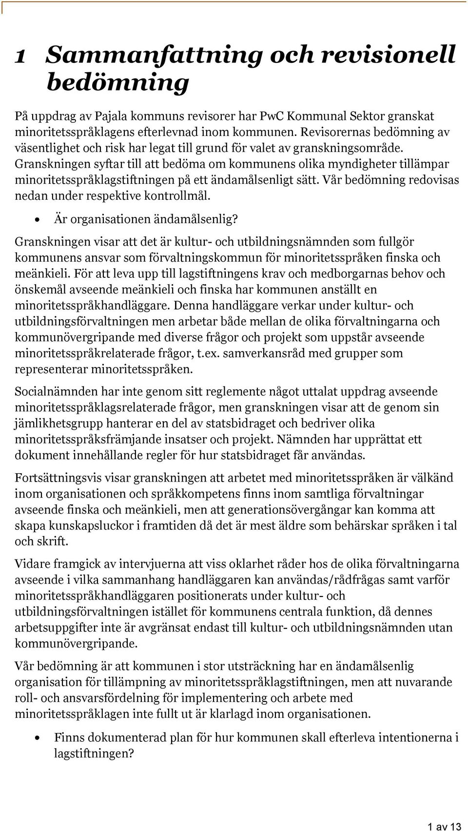 Granskningen syftar till att bedöma om kommunens olika myndigheter tillämpar minoritetsspråklagstiftningen på ett ändamålsenligt sätt. Vår bedömning redovisas nedan under respektive kontrollmål.