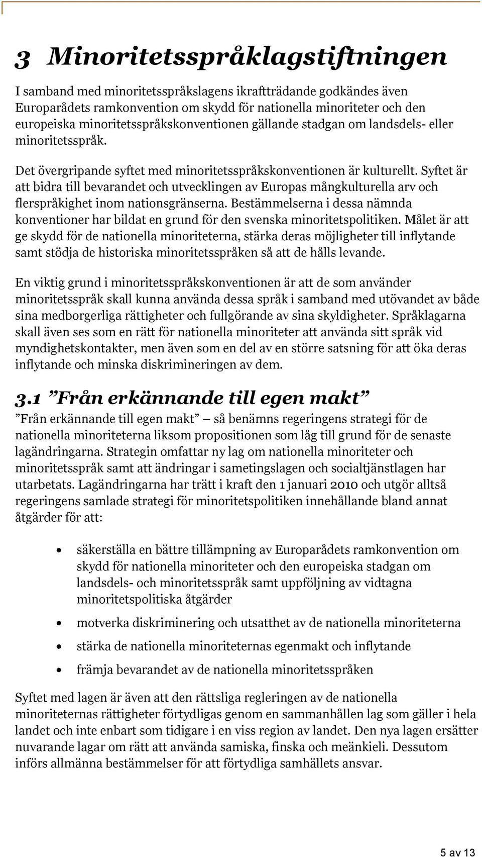 Syftet är att bidra till bevarandet och utvecklingen av Europas mångkulturella arv och flerspråkighet inom nationsgränserna.