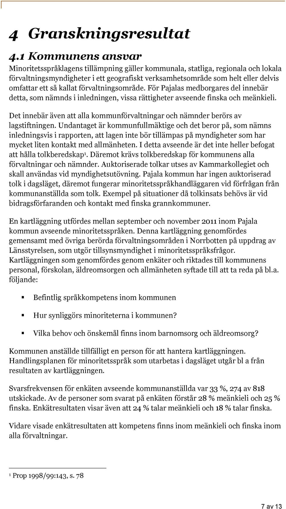 kallat förvaltningsområde. För Pajalas medborgares del innebär detta, som nämnds i inledningen, vissa rättigheter avseende finska och meänkieli.