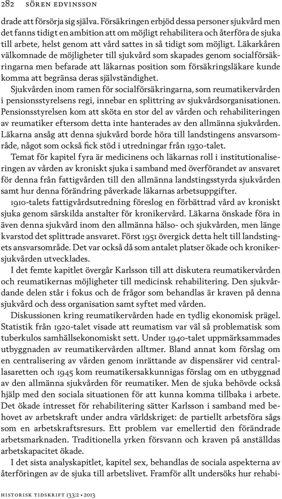 Läkarkåren välkomnade de möjligheter till sjukvård som skapades genom socialförsäkringarna men befarade att läkarnas position som försäkringsläkare kunde komma att begränsa deras självständighet.