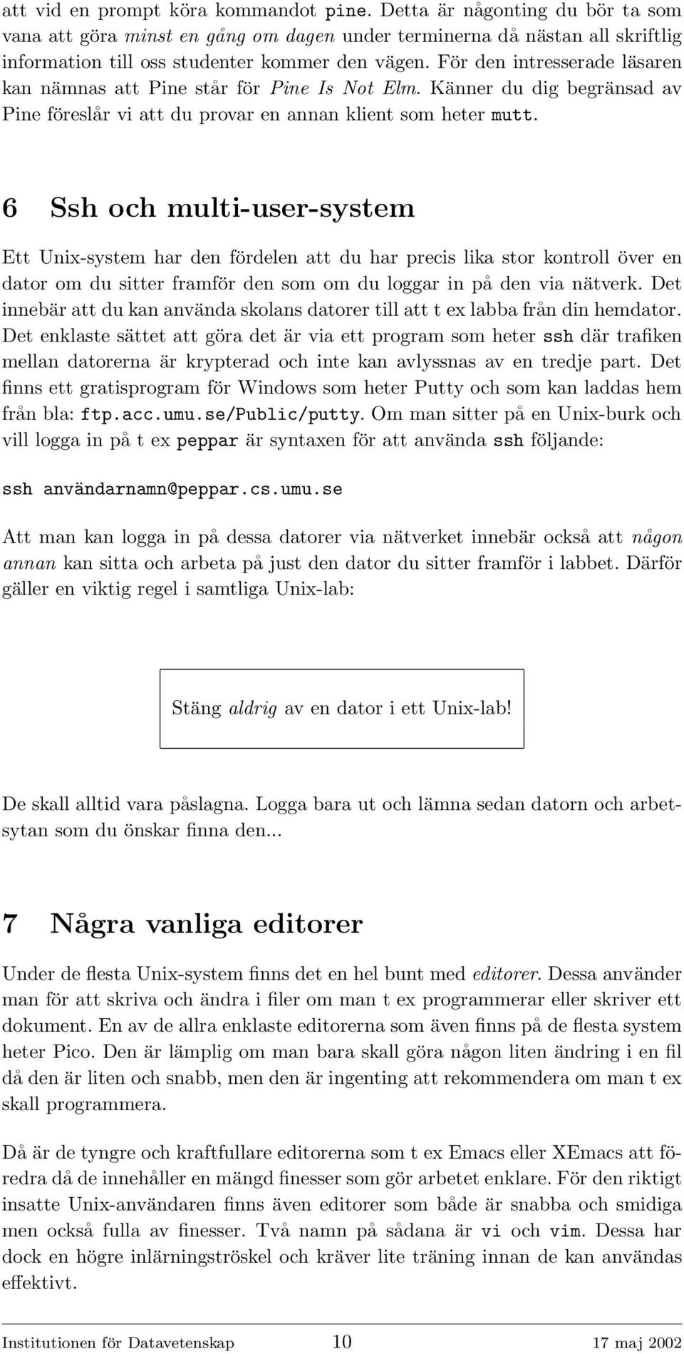 6 Ssh och multi-user-system Ett Unix-system har den fördelen att du har precis lika stor kontroll över en dator om du sitter framför den som om du loggar in på den via nätverk.