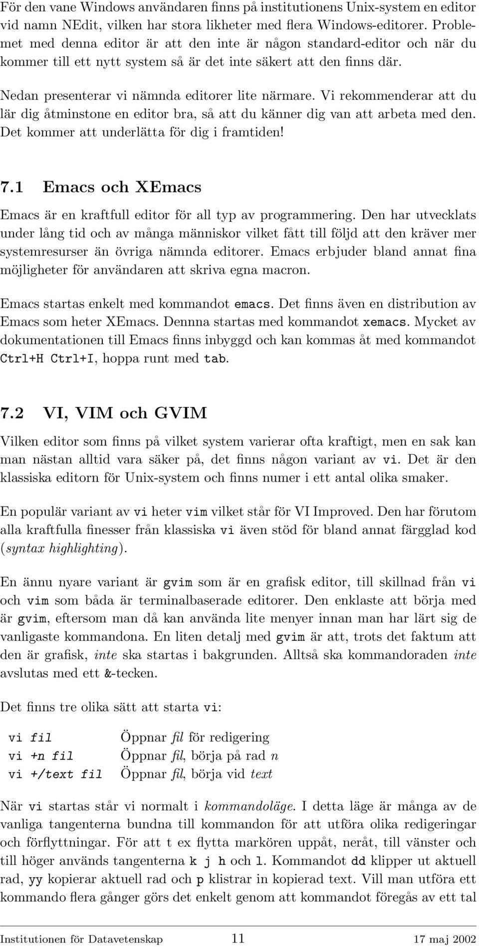 Vi rekommenderar att du lär dig åtminstone en editor bra, så att du känner dig van att arbeta med den. Det kommer att underlätta för dig i framtiden! 7.