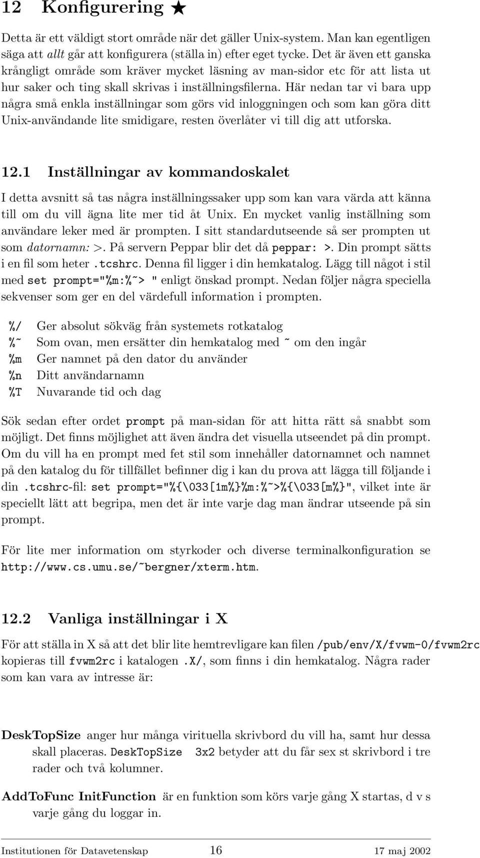 Här nedan tar vi bara upp några små enkla inställningar som görs vid inloggningen och som kan göra ditt Unix-användande lite smidigare, resten överlåter vi till dig att utforska. 12.