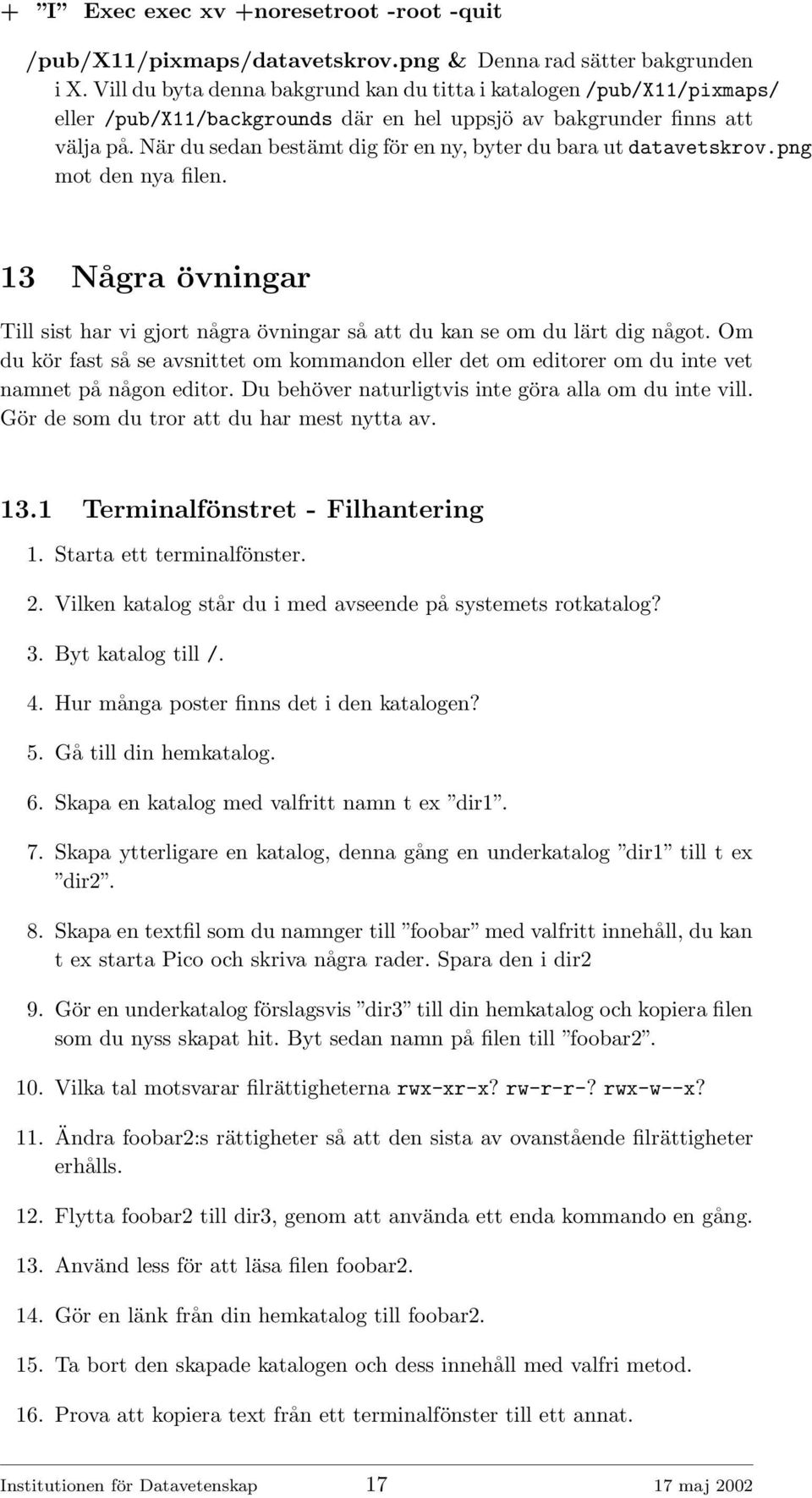 När du sedan bestämt dig för en ny, byter du bara ut datavetskrov.png mot den nya filen. 13 Några övningar Till sist har vi gjort några övningar så att du kan se om du lärt dig något.