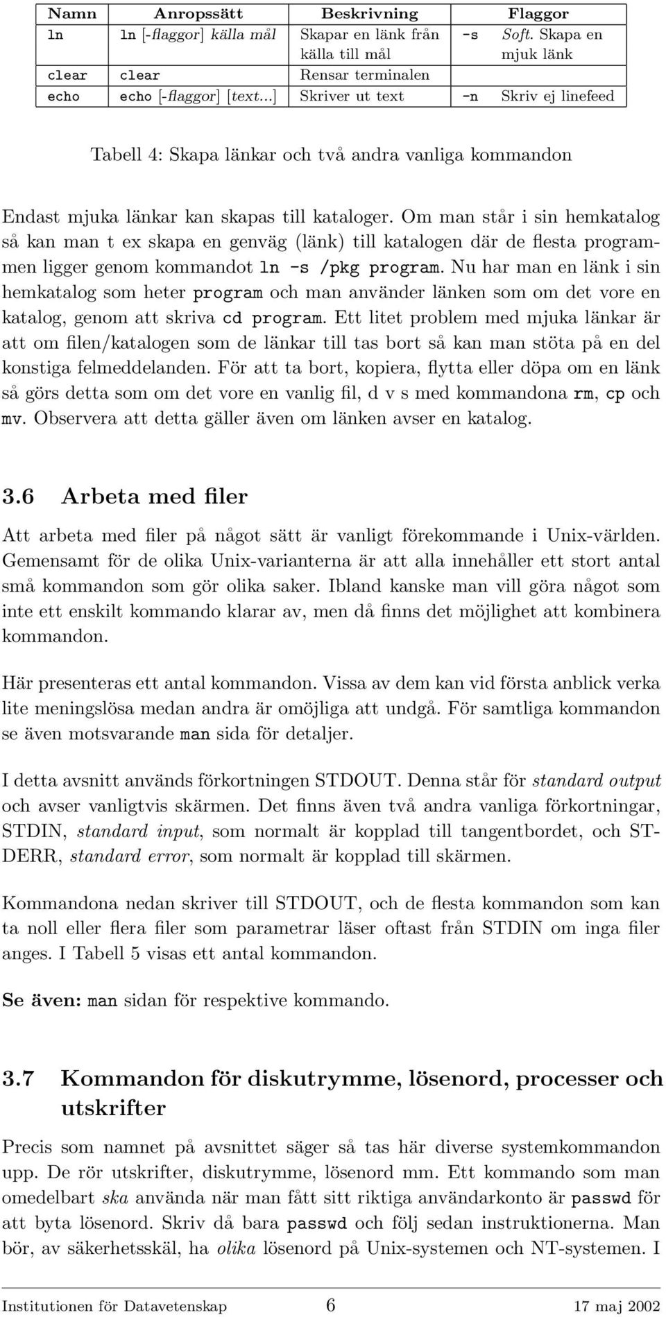 Om man står i sin hemkatalog så kan man t ex skapa en genväg (länk) till katalogen där de flesta programmen ligger genom kommandot ln -s /pkg program.