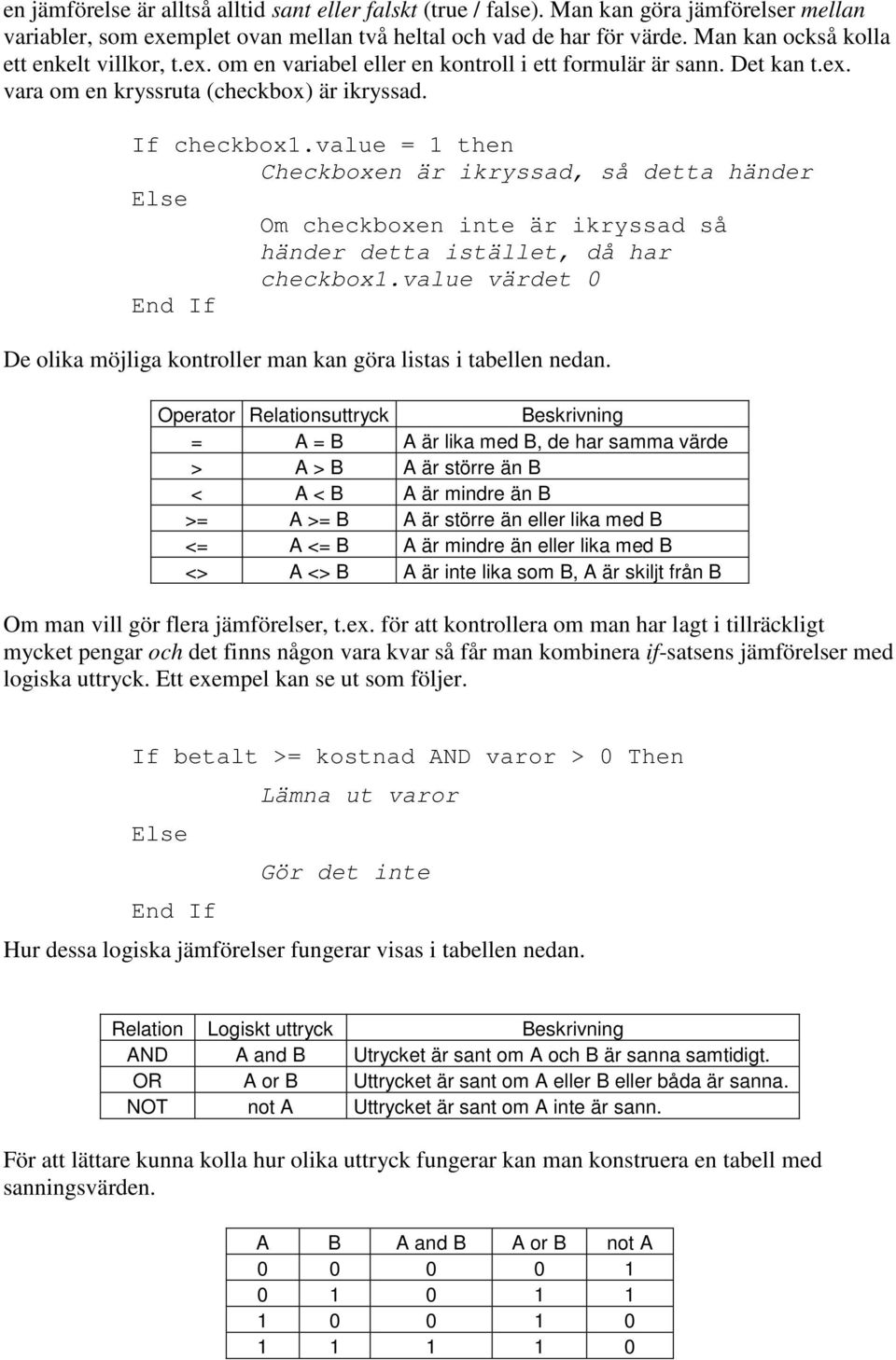 value = 1 then Checkboxen är ikryssad, så detta händer Om checkboxen inte är ikryssad så händer detta istället, då har checkbox1.