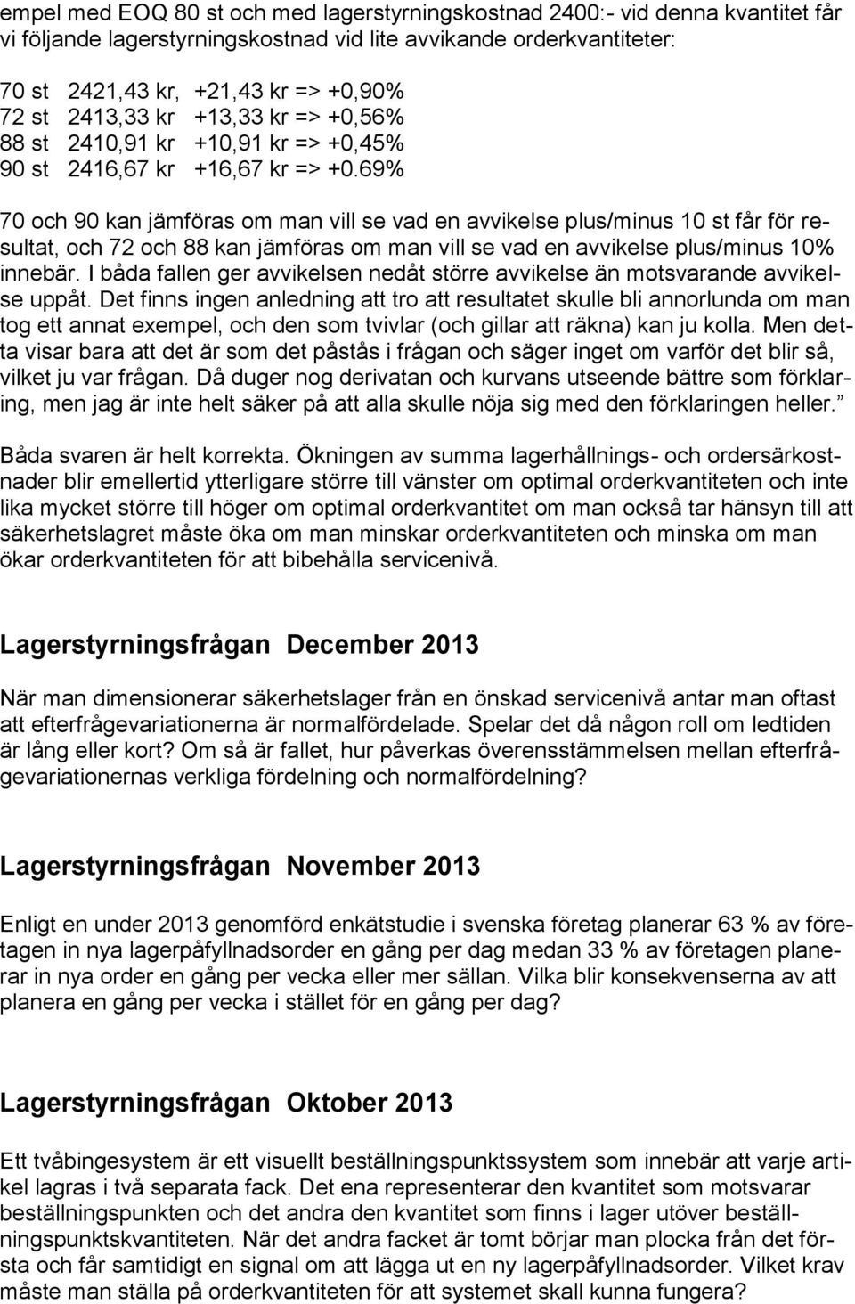 69% 70 och 90 kan jämföras om man vill se vad en avvikelse plus/minus 10 st får för resultat, och 72 och 88 kan jämföras om man vill se vad en avvikelse plus/minus 10% innebär.