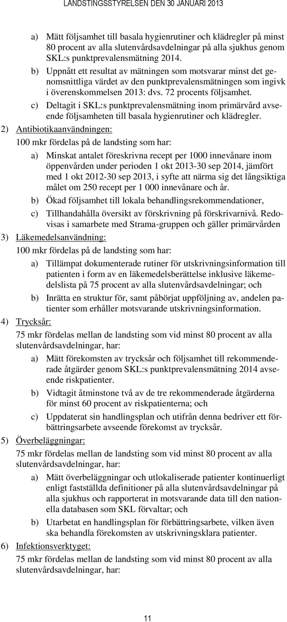 c) Deltagit i SKL:s punktprevalensmätning inom primärvård avseende följsamheten till basala hygienrutiner och klädregler.