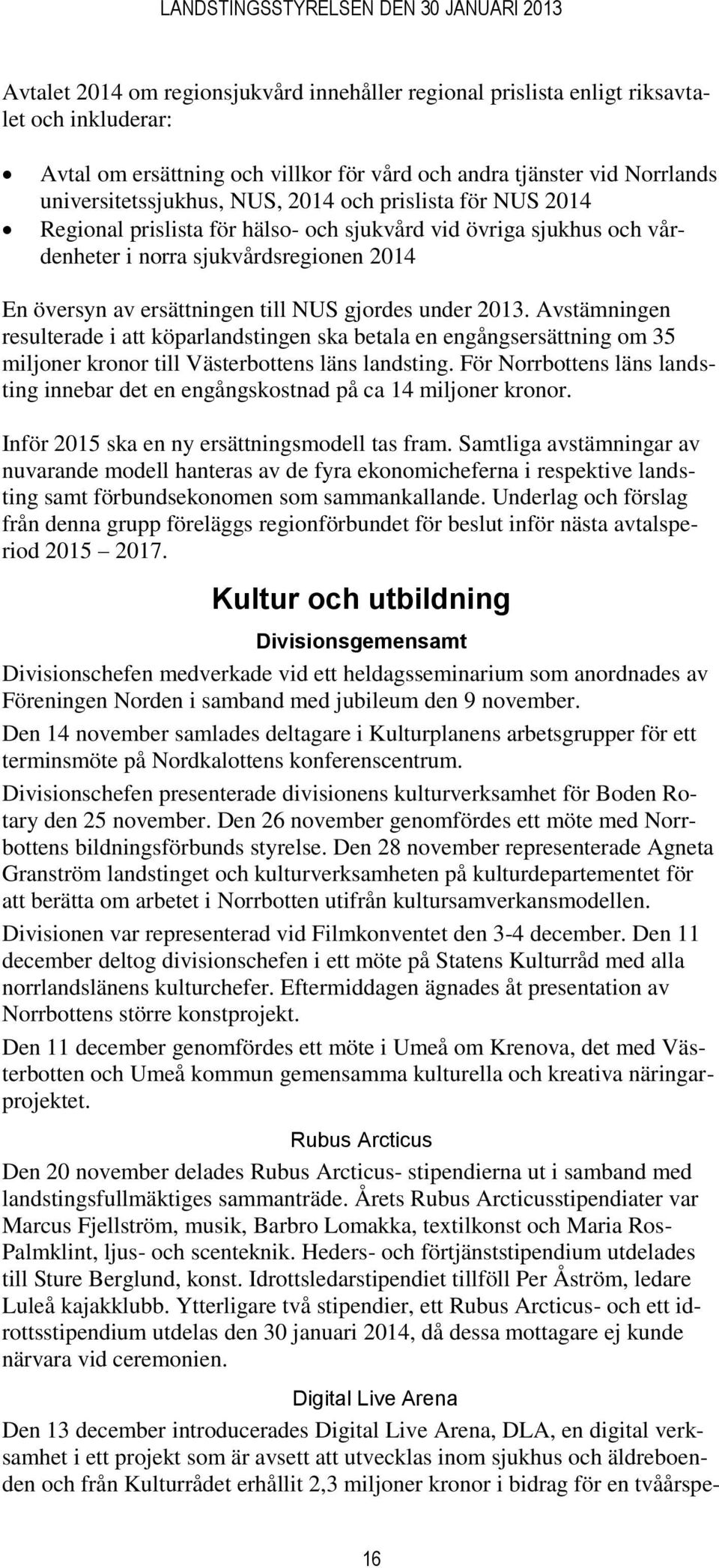 Avstämningen resulterade i att köparlandstingen ska betala en engångsersättning om 35 miljoner kronor till Västerbottens läns landsting.