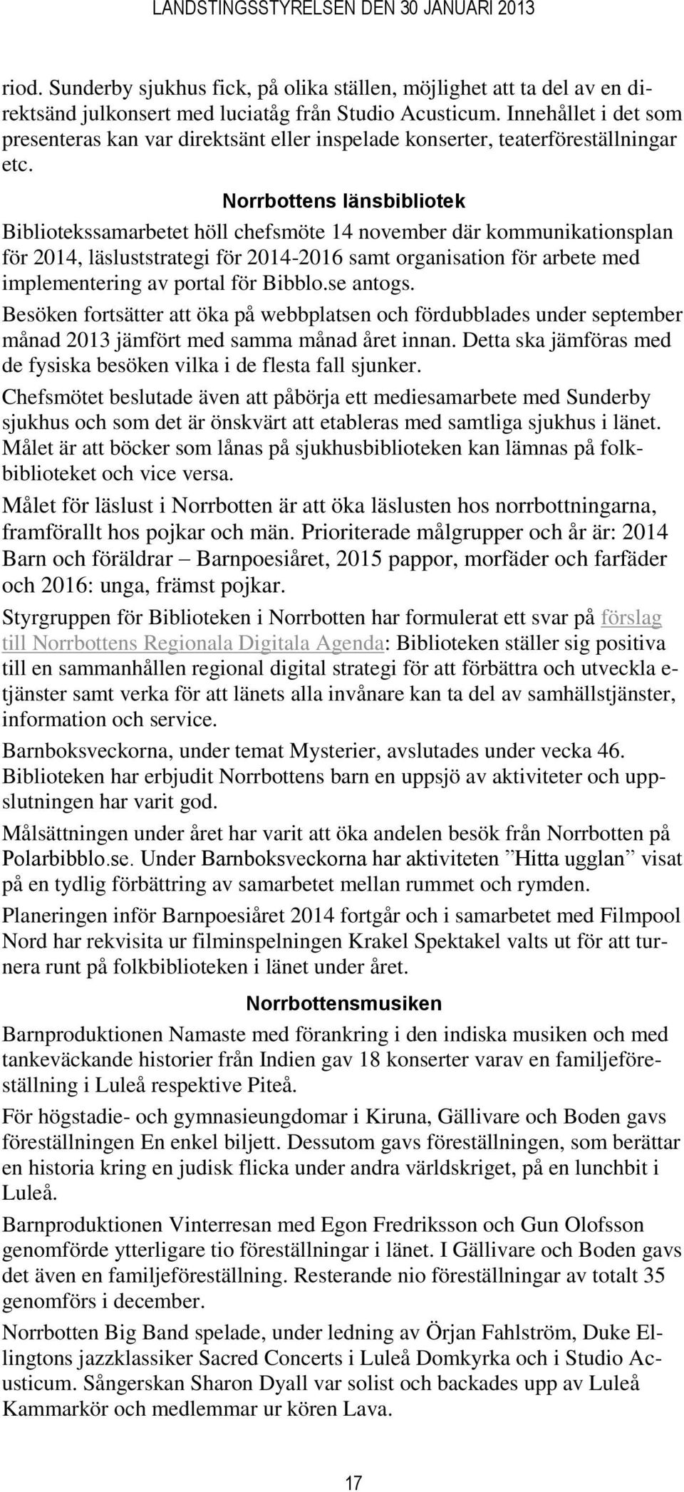 Norrbottens länsbibliotek Bibliotekssamarbetet höll chefsmöte 14 november där kommunikationsplan för 2014, läsluststrategi för 2014-2016 samt organisation för arbete med implementering av portal för