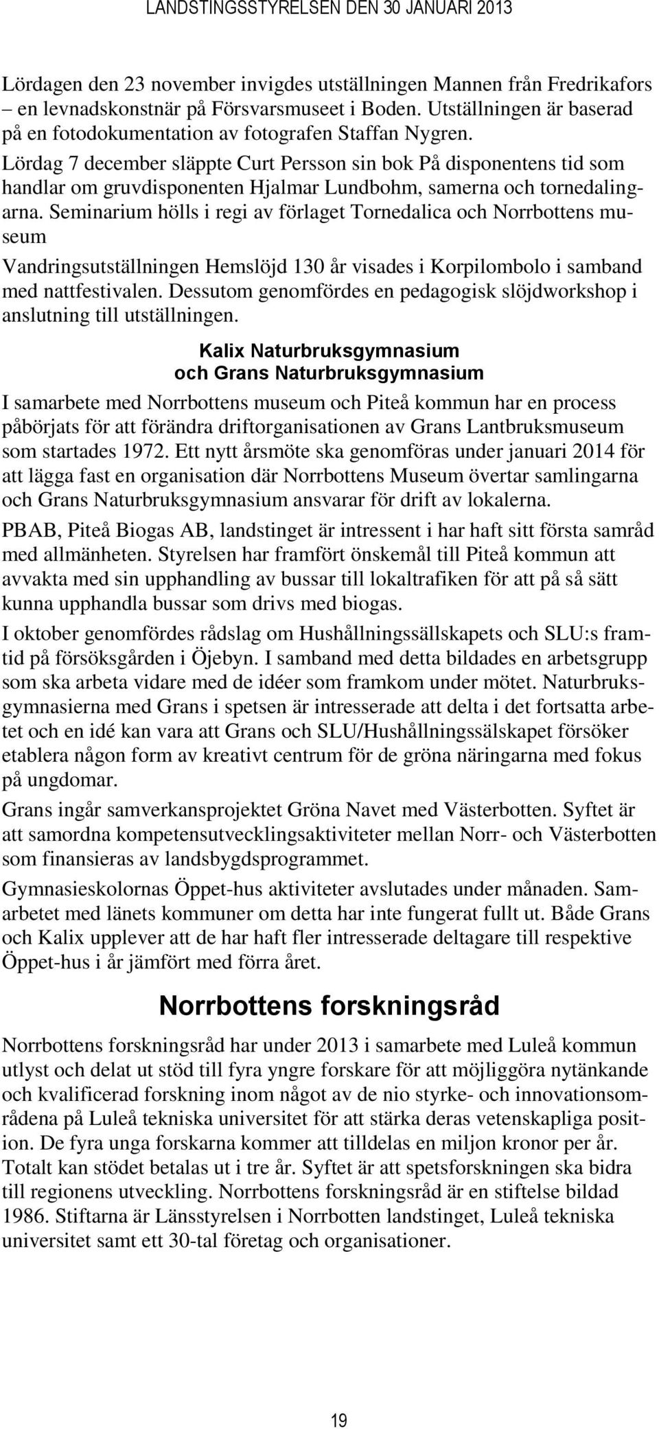 Seminarium hölls i regi av förlaget Tornedalica och Norrbottens museum Vandringsutställningen Hemslöjd 130 år visades i Korpilombolo i samband med nattfestivalen.