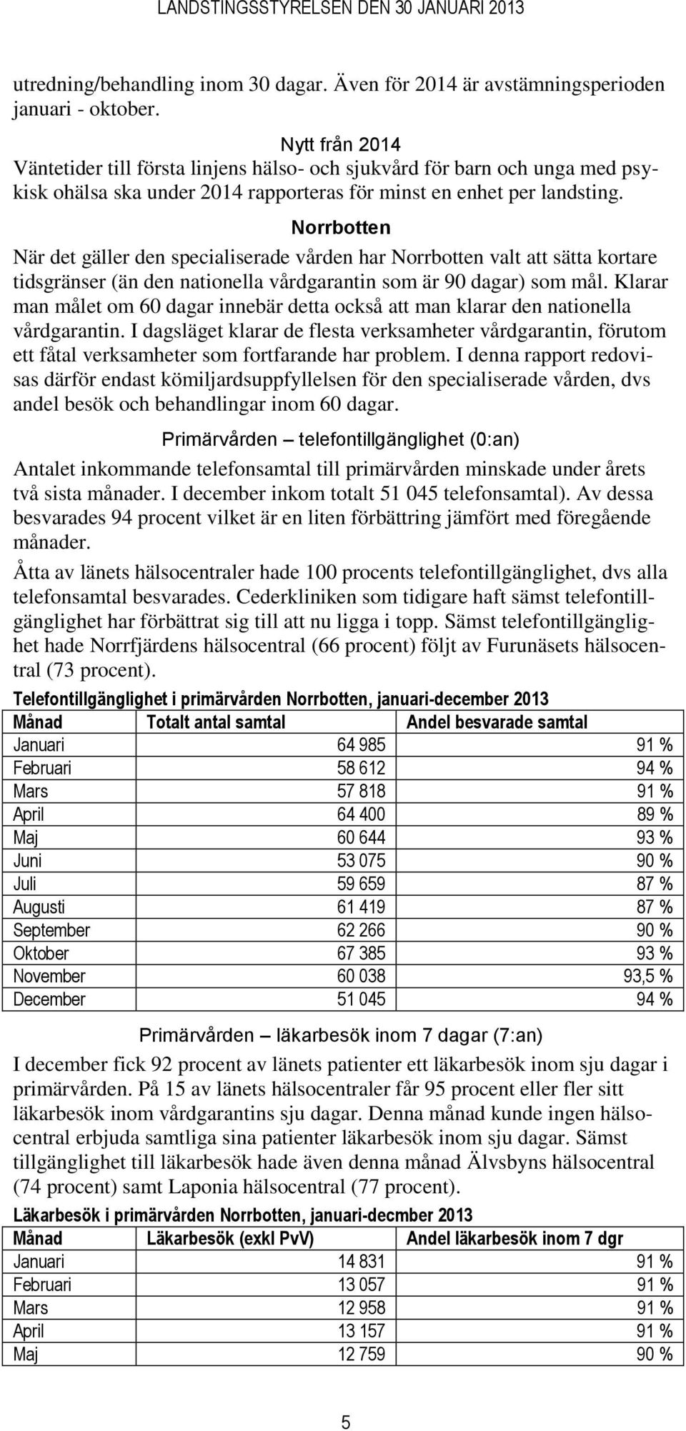 Norrbotten När det gäller den specialiserade vården har Norrbotten valt att sätta kortare tidsgränser (än den nationella vårdgarantin som är 90 dagar) som mål.