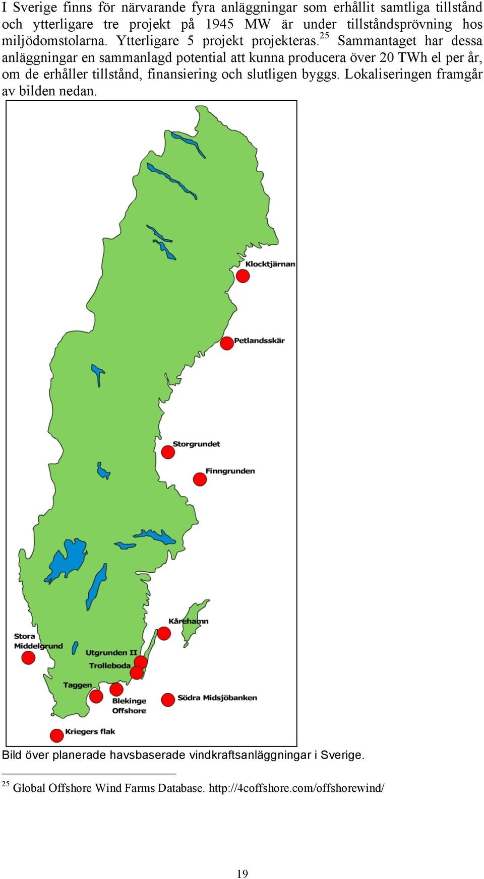 25 Sammantaget har dessa anläggningar en sammanlagd potential att kunna producera över 20 TWh el per år, om de erhåller tillstånd,