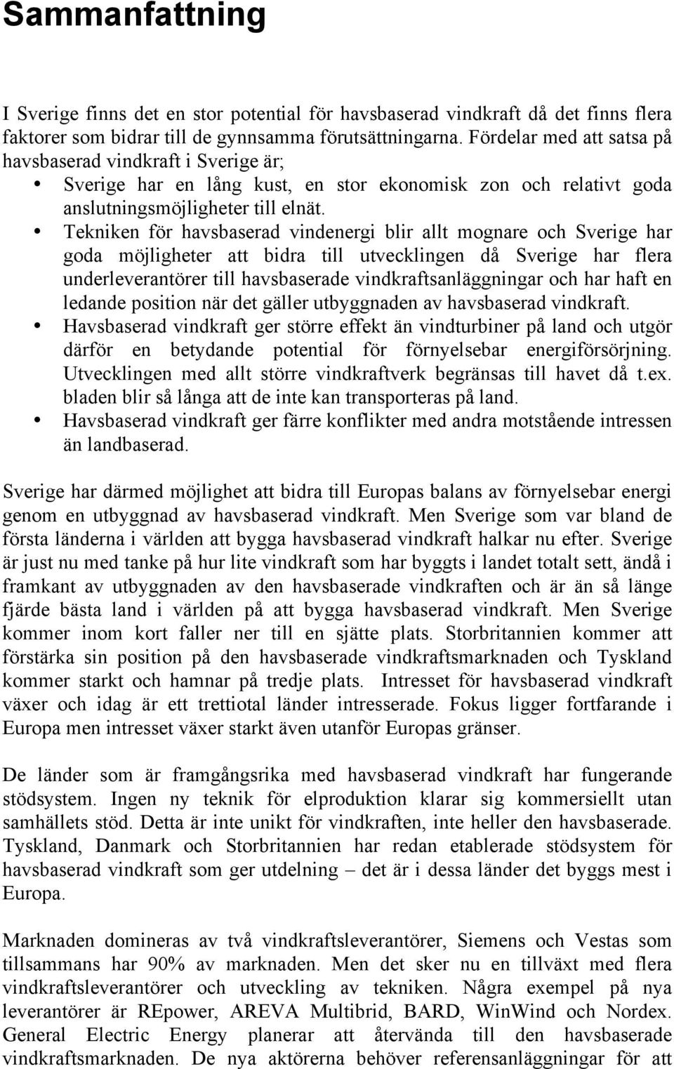 Tekniken för havsbaserad vindenergi blir allt mognare och Sverige har goda möjligheter att bidra till utvecklingen då Sverige har flera underleverantörer till havsbaserade vindkraftsanläggningar och