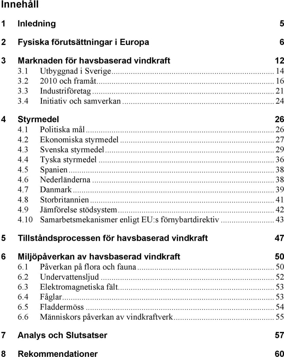 .. 39 4.8 Storbritannien... 41 4.9 Jämförelse stödsystem... 42 4.10 Samarbetsmekanismer enligt EU:s förnybartdirektiv.