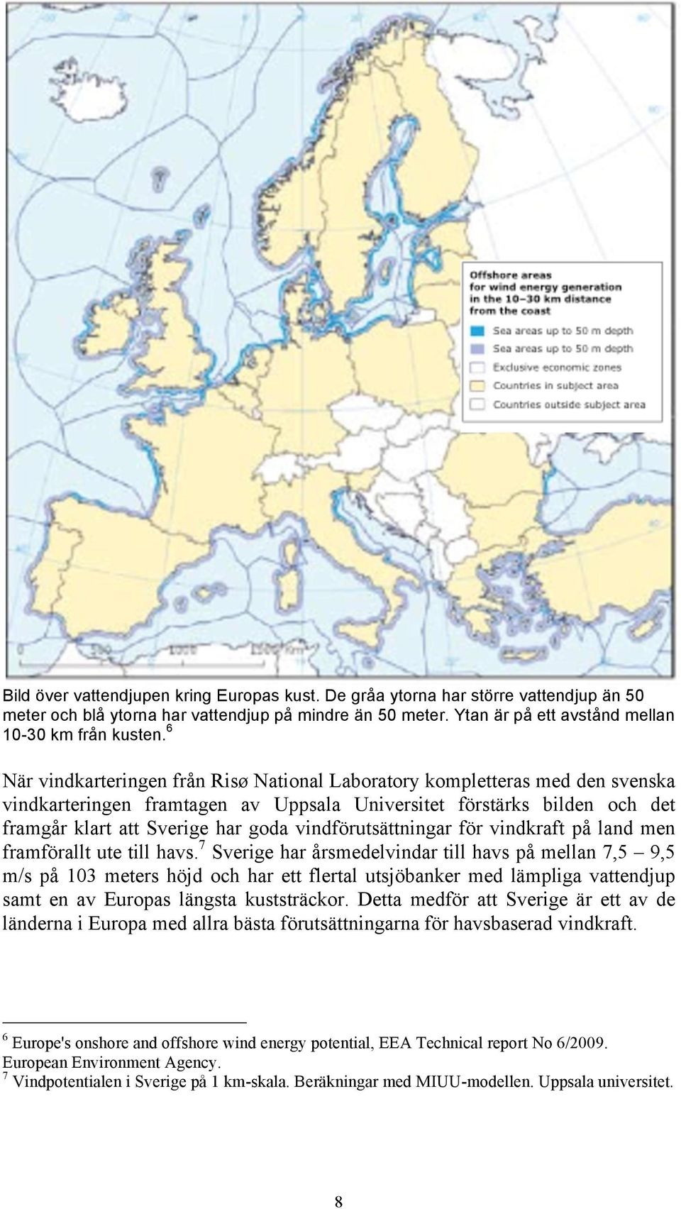 vindförutsättningar för vindkraft på land men framförallt ute till havs.