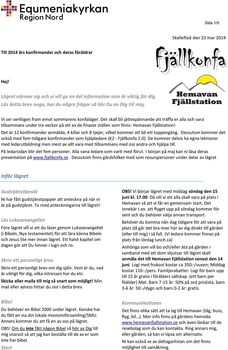 Det skall bli jättespännande att träffa er alla och vara tillsammans under tre veckor på ett av de finaste ställen som finns: Hemavan Fjällstation!