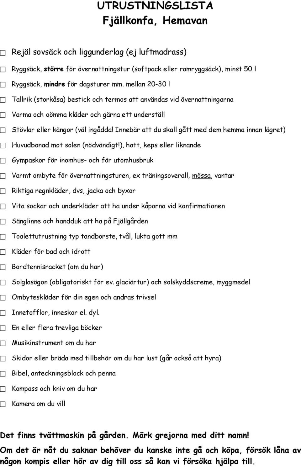 Innebär att du skall gått med dem hemma innan lägret) Huvudbonad mot solen (nödvändigt!