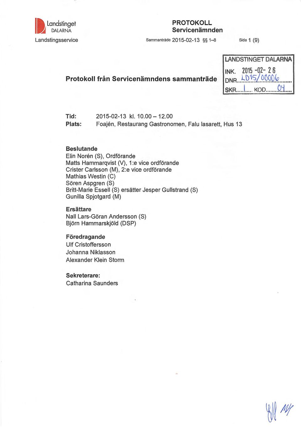 00 Plats: Foajen, Restaurang Gastronomen, Falu lasarett, Hus 13 Beslutande Elin Noren (S), Ordförande Matts Hammarqvist (V), 1 :e vice ordförande Crister Carlsson (M), 2:e