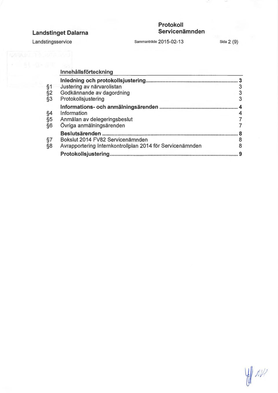 .. 3 1 Justering av närvarolistan 3 2 Godkännande av dagordning 3 3 Protokollsjustering 3 Informations- och