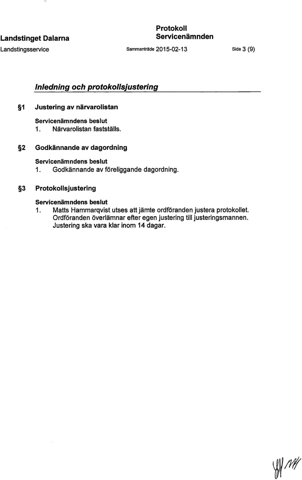 Godkännande av föreliggande dagordning. 3 Protokollsjustering s beslut 1.