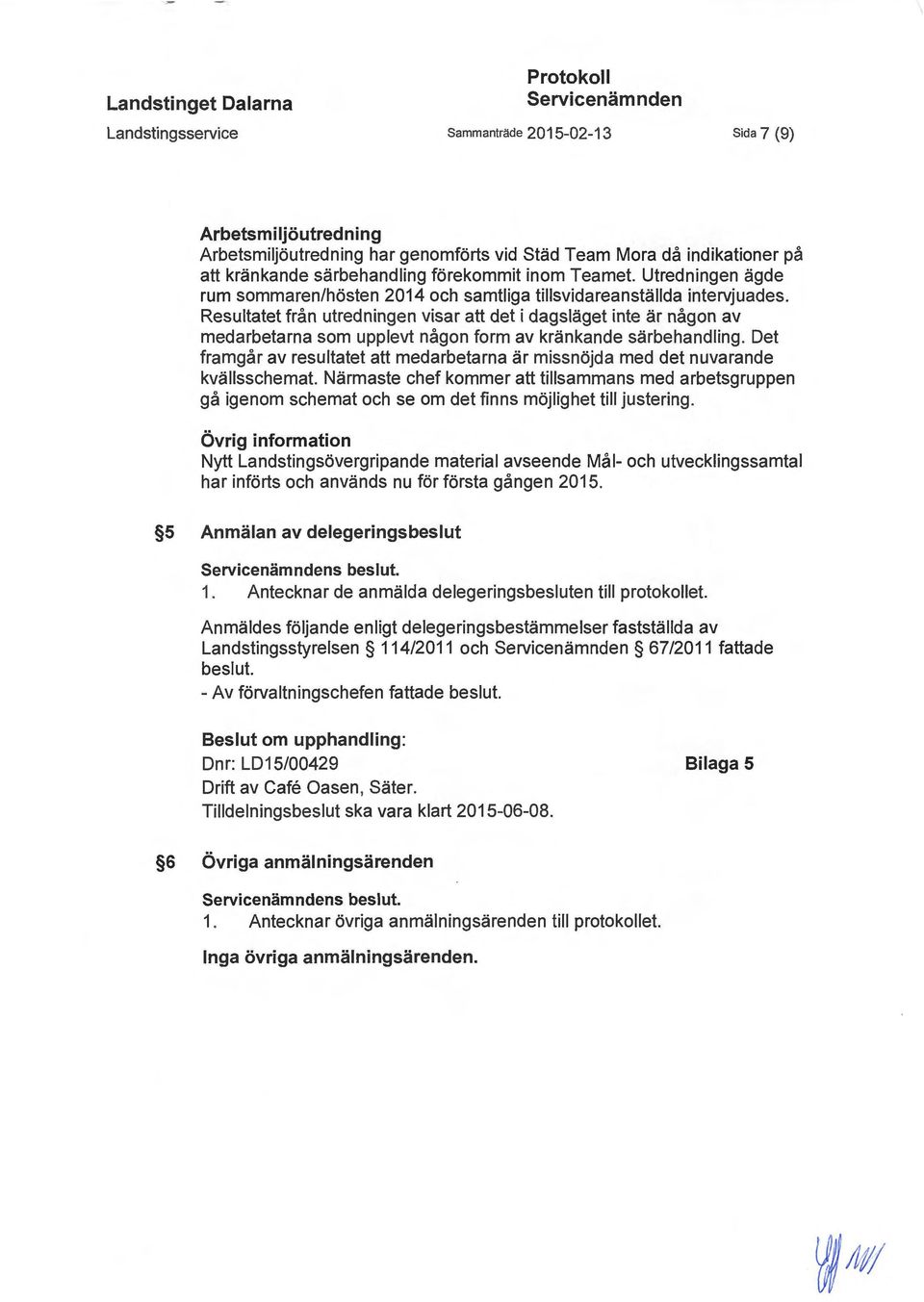 Resultatet från utredningen visar att det i dagsläget inte är någon av medarbetarna som upplevt någon fo rm av kränkande särbehandling.