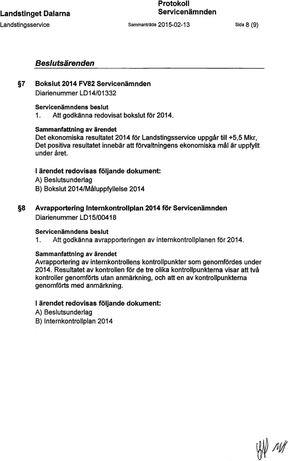 I ärendet redovisas följande dokument: A) Beslutsunderlag B) Bokslut 2014/Måluppfyllelse 2014 8 Avrapportering lnternkontrollplan 2014 för Diarienummer LD15/00418 s beslut 1.