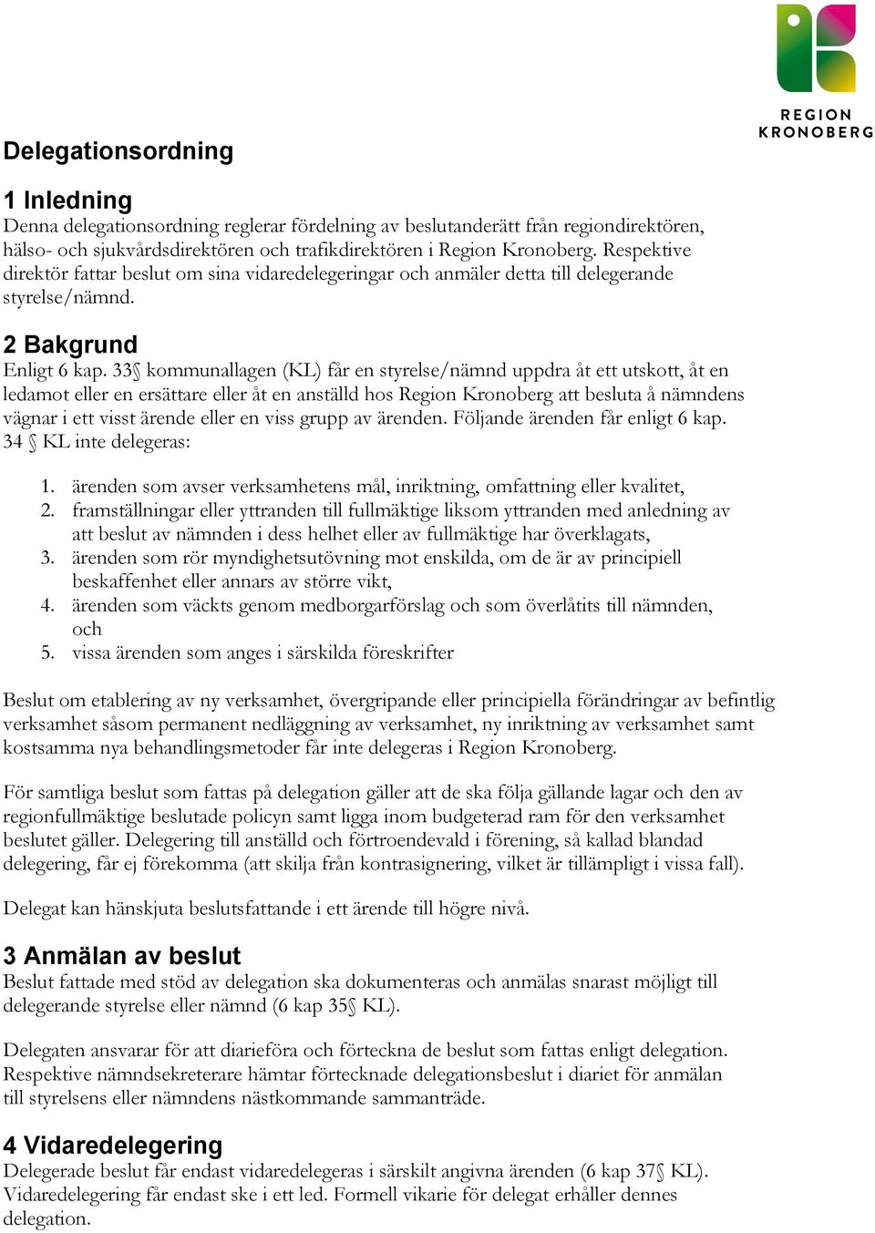 33 kommunallagen (KL) får en styrelse/nämnd uppdra åt ett utskott, åt en ledamot eller en ersättare eller åt en anställd hos Region Kronoberg att besluta å nämndens vägnar i ett visst ärende eller en