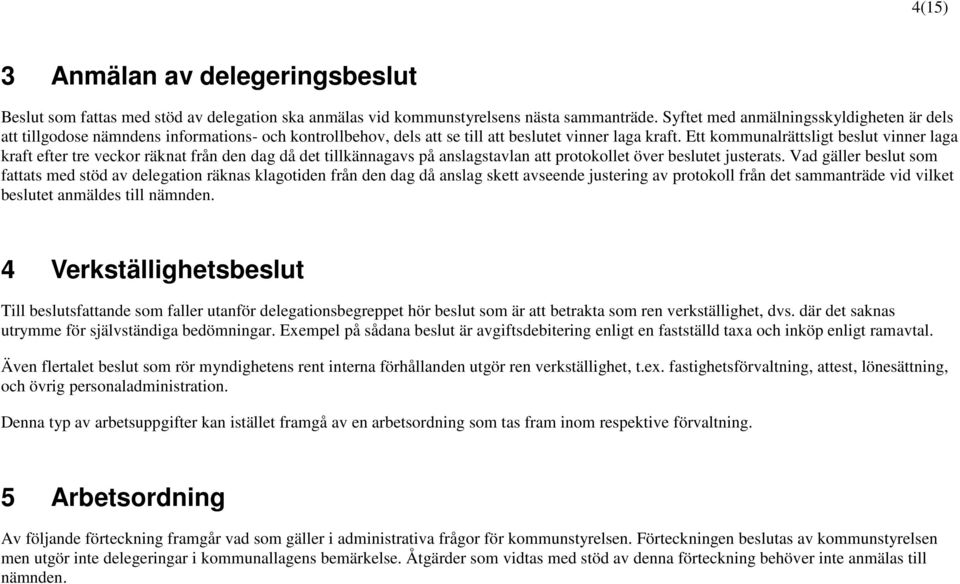 Ett kommunalrättsligt beslut vinner laga kraft efter tre veckor räknat från den dag då det tillkännagavs på anslagstavlan att protokollet över beslutet justerats.