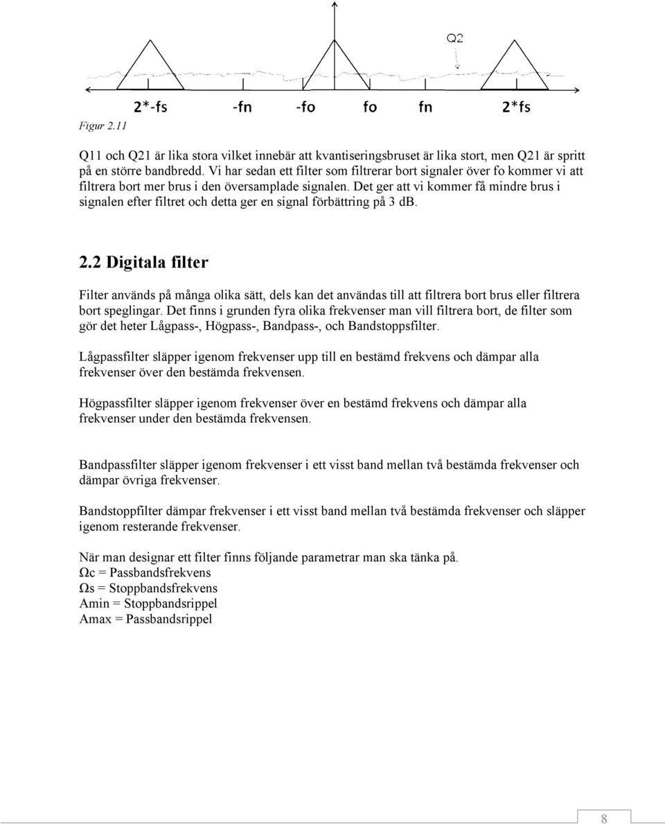 Det ger att vi kommer få mindre brus i signalen efter filtret och detta ger en signal förbättring på 3 db. 2.